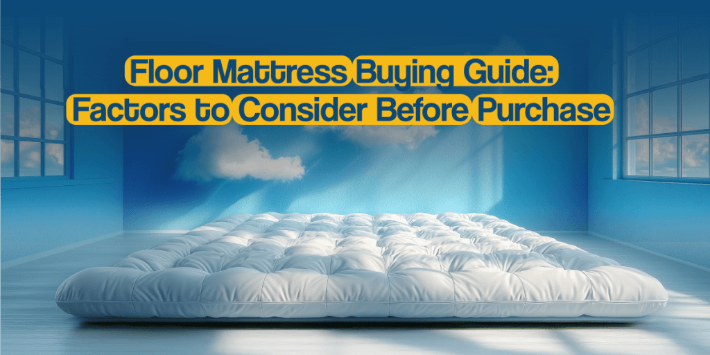 Floor Mattress Buying Guide: Factors to Consider Before Purchase